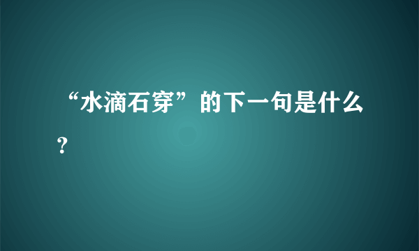 “水滴石穿”的下一句是什么？