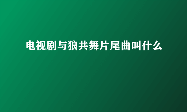 电视剧与狼共舞片尾曲叫什么