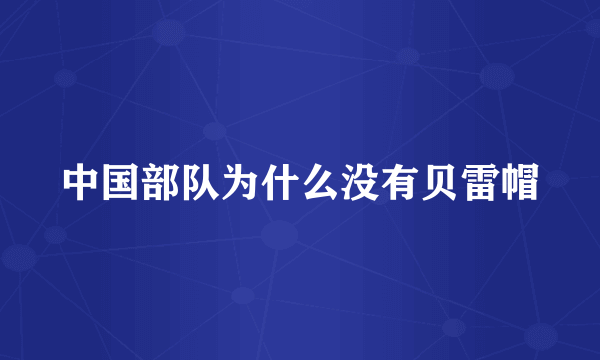中国部队为什么没有贝雷帽