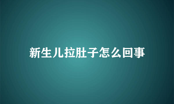 新生儿拉肚子怎么回事