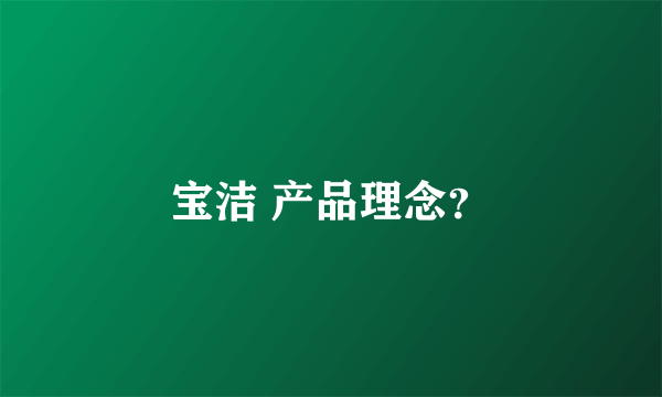 宝洁 产品理念？