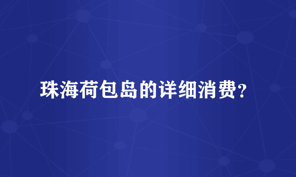 珠海荷包岛的详细消费？