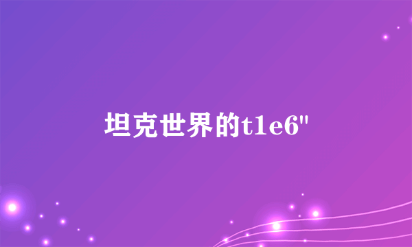 坦克世界的t1e6