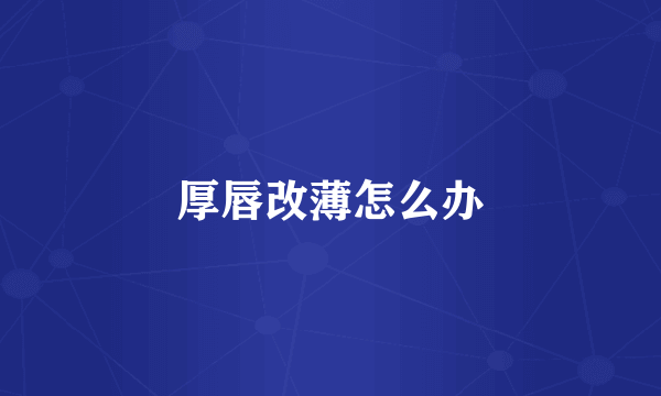 厚唇改薄怎么办