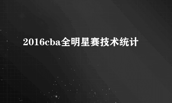 2016cba全明星赛技术统计