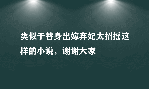 类似于替身出嫁弃妃太招摇这样的小说，谢谢大家