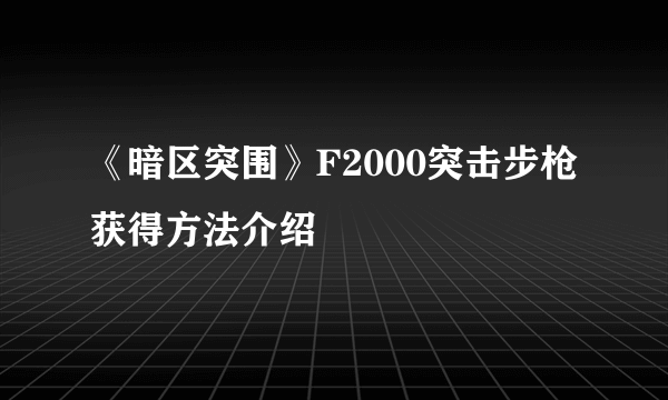 《暗区突围》F2000突击步枪获得方法介绍