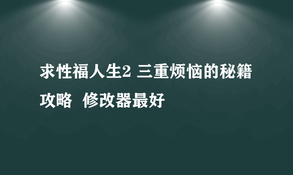 求性福人生2 三重烦恼的秘籍攻略  修改器最好