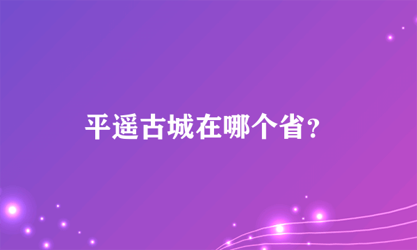 平遥古城在哪个省？