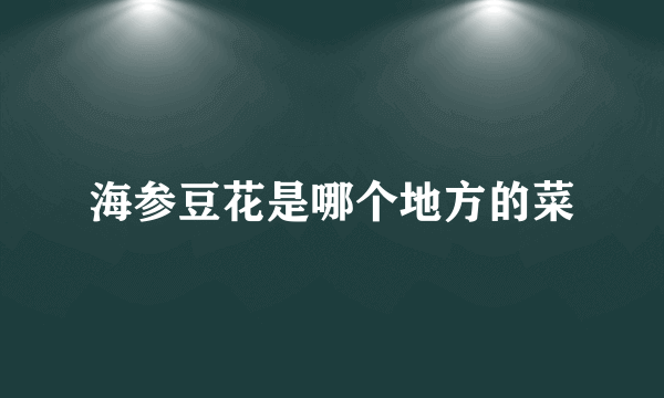 海参豆花是哪个地方的菜