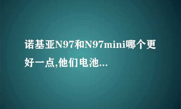 诺基亚N97和N97mini哪个更好一点,他们电池哪个更耐用?