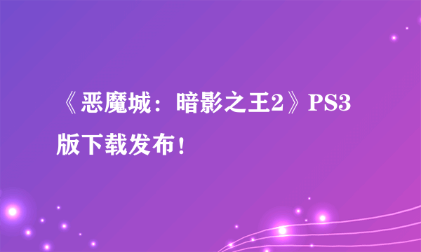 《恶魔城：暗影之王2》PS3版下载发布！