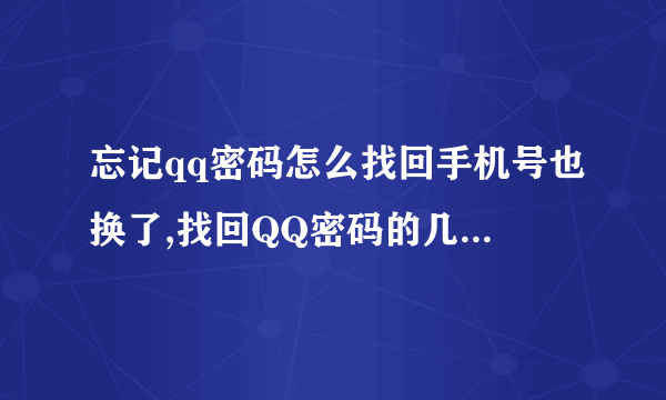 忘记qq密码怎么找回手机号也换了,找回QQ密码的几个小方法
