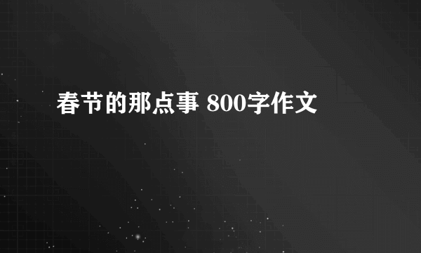 春节的那点事 800字作文