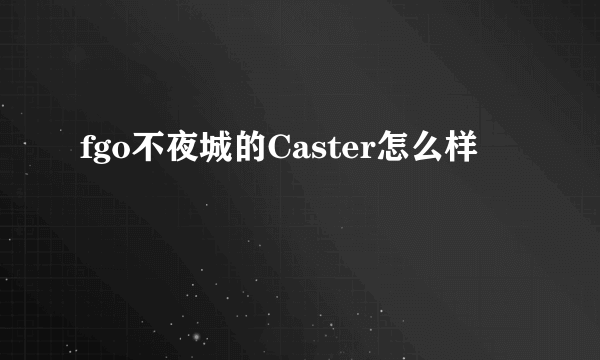 fgo不夜城的Caster怎么样