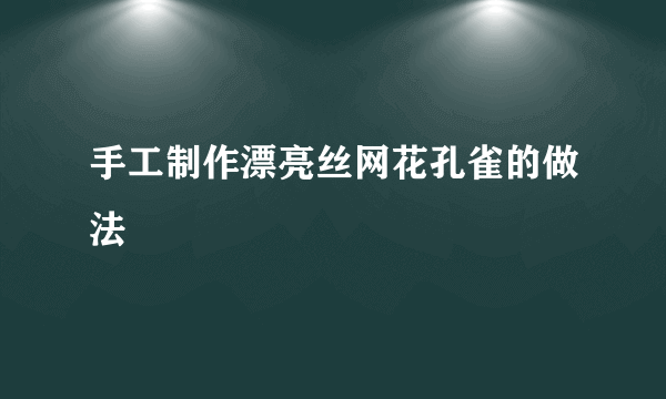 手工制作漂亮丝网花孔雀的做法
