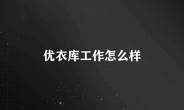 优衣库工作怎么样