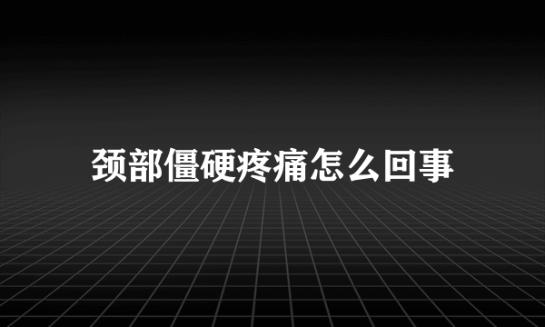 颈部僵硬疼痛怎么回事