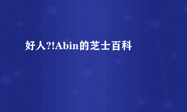 好人?!Abin的芝士百科