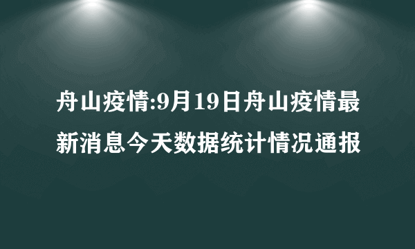 舟山疫情:9月19日舟山疫情最新消息今天数据统计情况通报