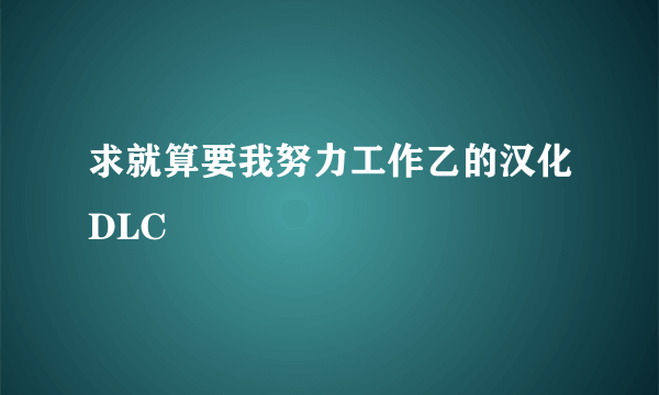 求就算要我努力工作乙的汉化DLC