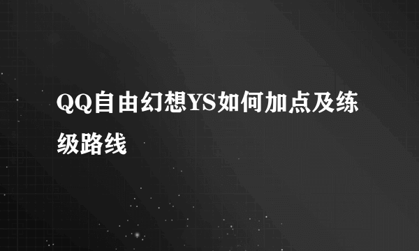 QQ自由幻想YS如何加点及练级路线