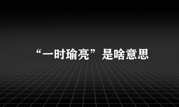 “一时瑜亮”是啥意思