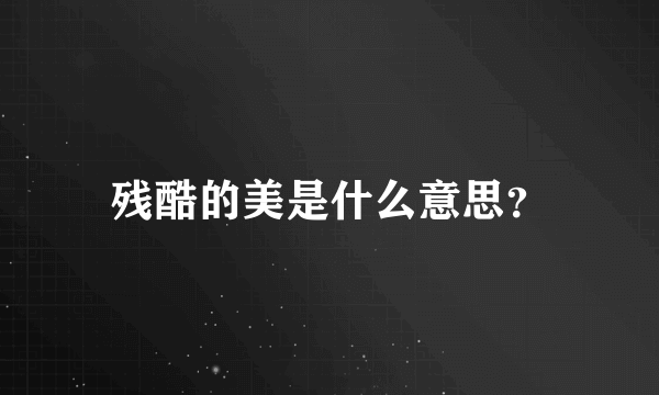 残酷的美是什么意思？