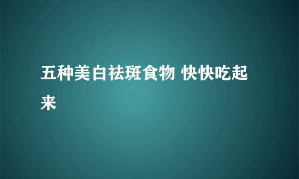 五种美白祛斑食物 快快吃起来