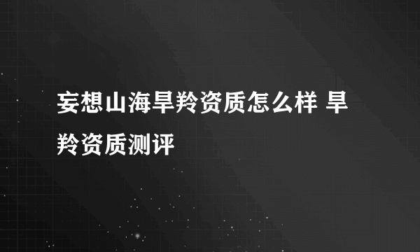 妄想山海旱羚资质怎么样 旱羚资质测评
