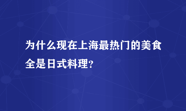 为什么现在上海最热门的美食全是日式料理？