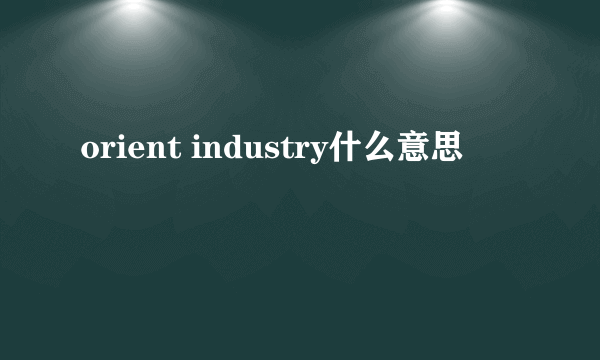 orient industry什么意思