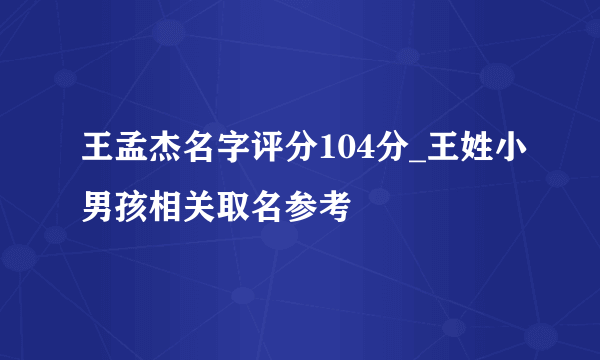 王孟杰名字评分104分_王姓小男孩相关取名参考