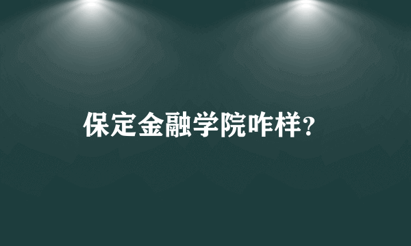 保定金融学院咋样？