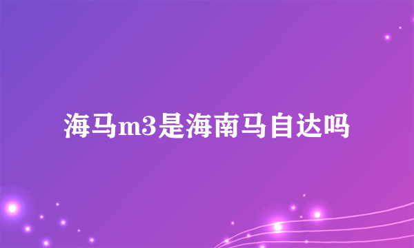 海马m3是海南马自达吗