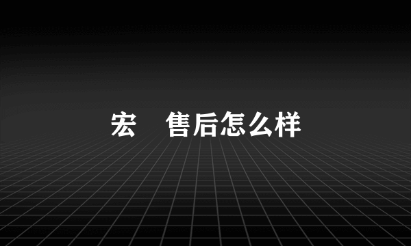 宏碁售后怎么样