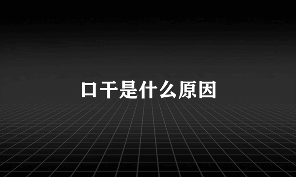 口干是什么原因