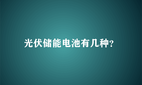 光伏储能电池有几种？