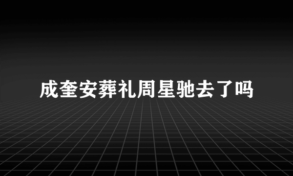 成奎安葬礼周星驰去了吗