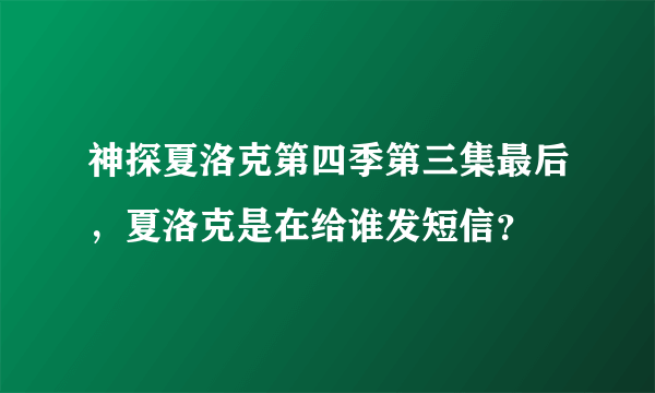 神探夏洛克第四季第三集最后，夏洛克是在给谁发短信？