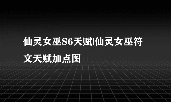 仙灵女巫S6天赋|仙灵女巫符文天赋加点图