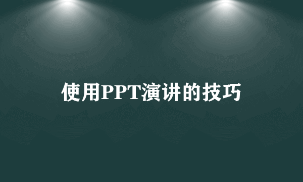 使用PPT演讲的技巧