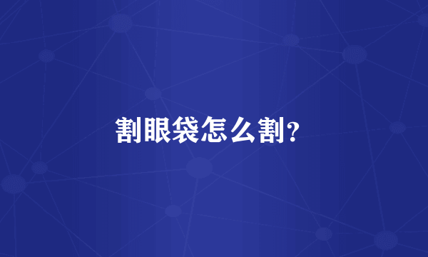 割眼袋怎么割？