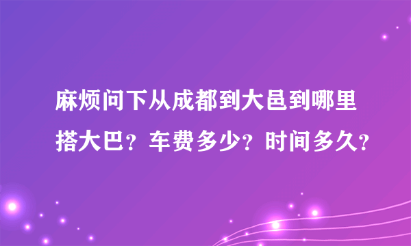 麻烦问下从成都到大邑到哪里搭大巴？车费多少？时间多久？