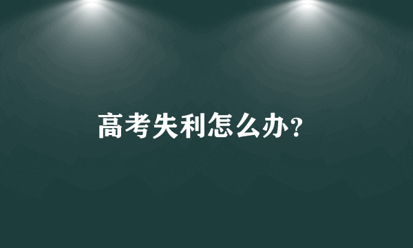 高考失利怎么办？