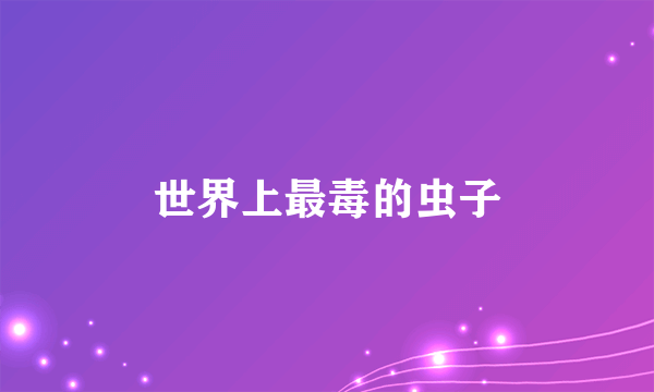 世界上最毒的虫子