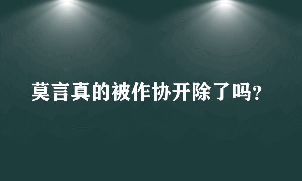 莫言真的被作协开除了吗？