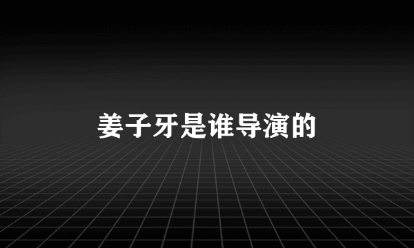 姜子牙是谁导演的