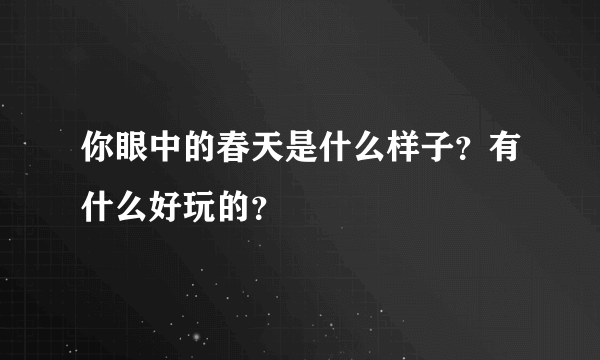 你眼中的春天是什么样子？有什么好玩的？