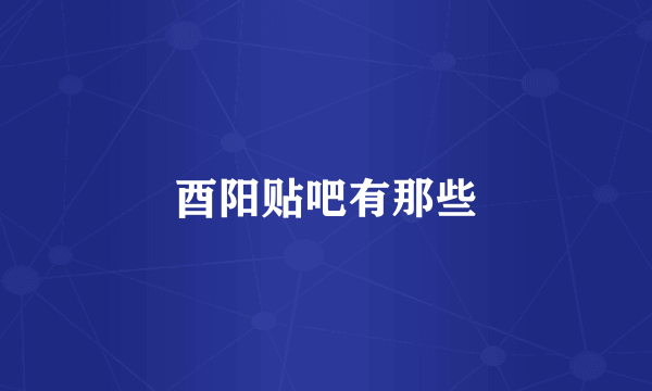 酉阳贴吧有那些